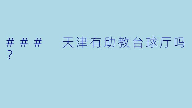 ### 天津有助教台球厅吗？