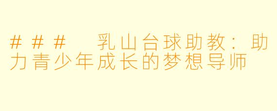 ### 乳山台球助教：助力青少年成长的梦想导师