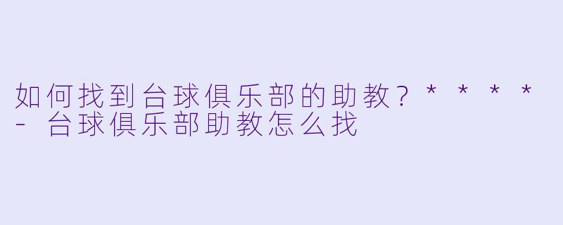 如何找到台球俱乐部的助教?****