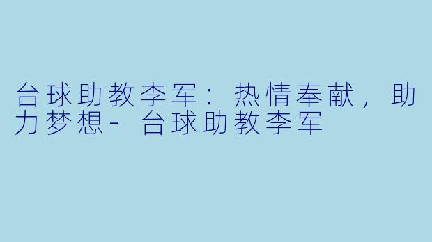 台球助教李军：热情奉献，助力梦想-台球助教李军