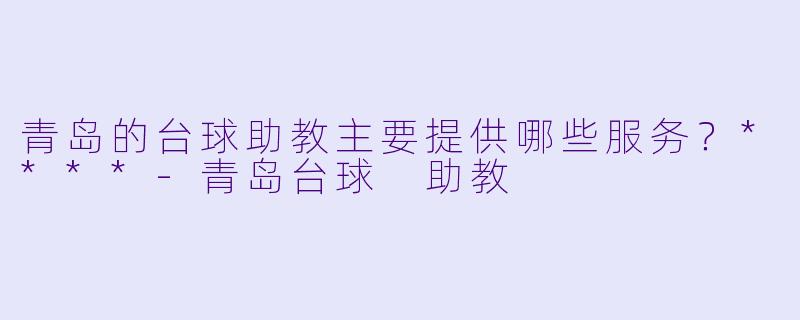 青岛的台球助教主要提供哪些服务?****