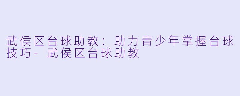 武侯区台球助教:助力青少年掌握台球技巧
