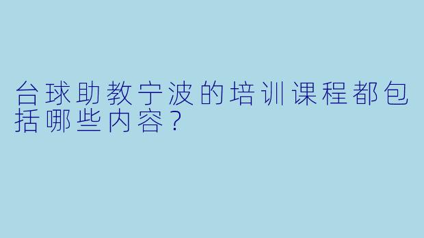 台球助教宁波的培训课程都包括哪些内容？