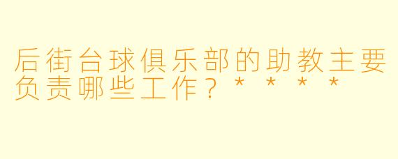后街台球俱乐部的助教主要负责哪些工作?****