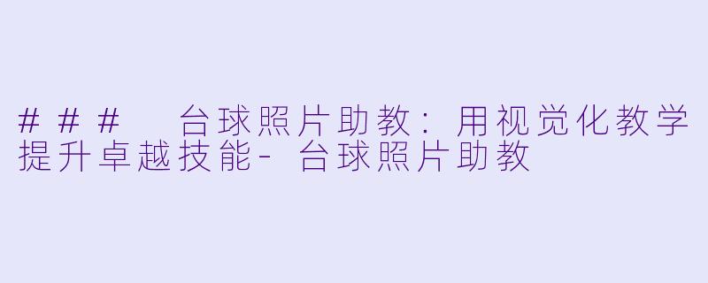 ### 台球照片助教:用视觉化教学提升卓越技能