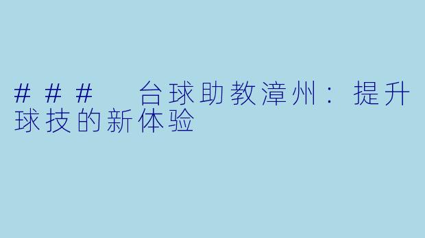 ### 台球助教漳州：提升球技的新体验