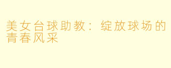 美女台球助教：绽放球场的青春风采