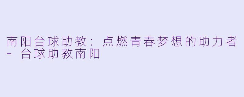 南阳台球助教:点燃青春梦想的助力者
