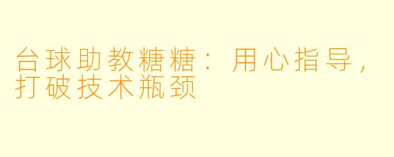 台球助教糖糖：用心指导，打破技术瓶颈