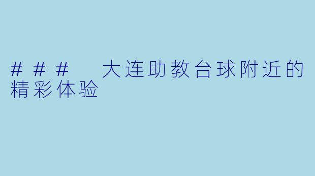 ### 大连助教台球附近的精彩体验