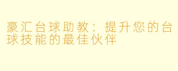 豪汇台球助教：提升您的台球技能的最佳伙伴
