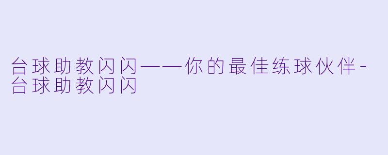 台球助教闪闪——你的最佳练球伙伴-台球助教闪闪