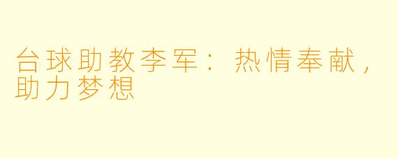 台球助教李军：热情奉献，助力梦想