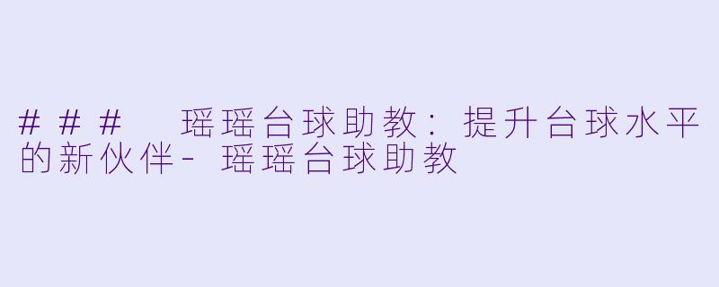 ### 瑶瑶台球助教:提升台球水平的新伙伴