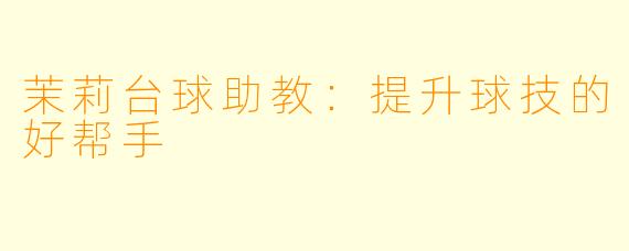 茉莉台球助教：提升球技的好帮手
