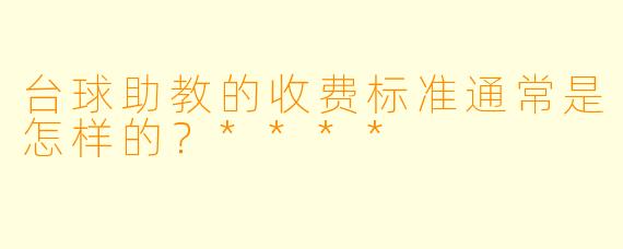 台球助教的收费标准通常是怎样的?****