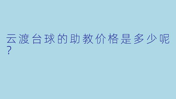 云渡台球的助教价格是多少呢？