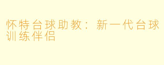 怀特台球助教：新一代台球训练伴侣