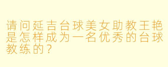 请问延吉台球美女助教王艳是怎样成为一名优秀的台球教练的?