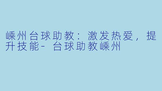 嵊州台球助教：激发热爱，提升技能