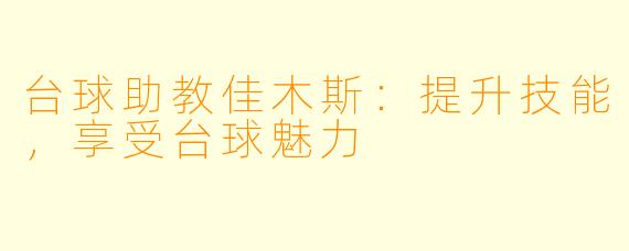 台球助教佳木斯：提升技能，享受台球魅力