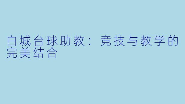 白城台球助教:竞技与教学的完美结合