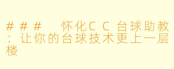 ### 怀化CC台球助教：让你的台球技术更上一层楼