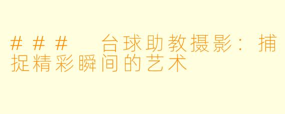 ### 台球助教摄影:捕捉精彩瞬间的艺术