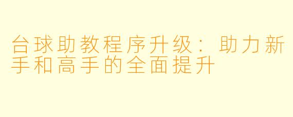台球助教程序升级：助力新手和高手的全面提升