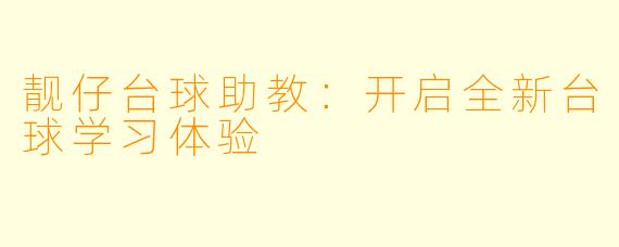 靓仔台球助教:开启全新台球学习体验
