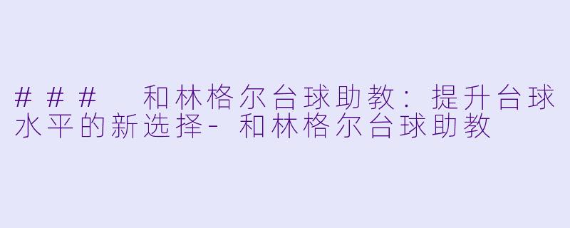 ### 和林格尔台球助教:提升台球水平的新选择
