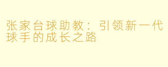 张家台球助教：引领新一代球手的成长之路
