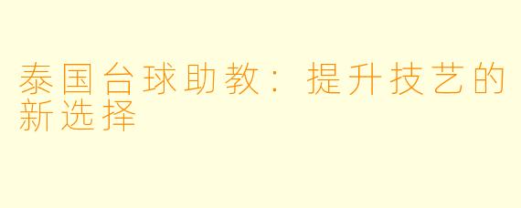 泰国台球助教：提升技艺的新选择