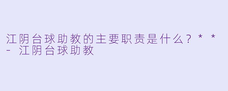 江阴台球助教的主要职责是什么?**