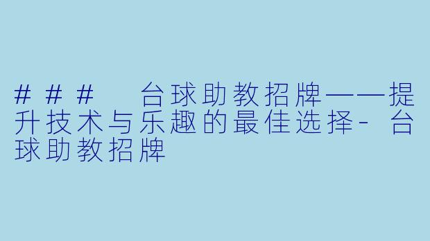 ### 台球助教招牌——提升技术与乐趣的最佳选择-台球助教招牌