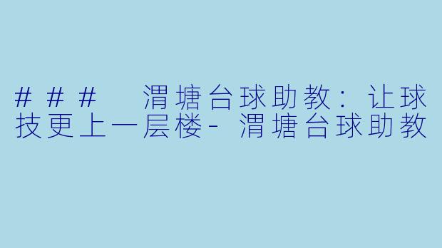 ### 渭塘台球助教：让球技更上一层楼
