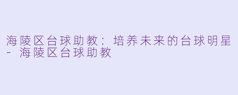 海陵区台球助教：培养未来的台球明星-海陵区台球助教
