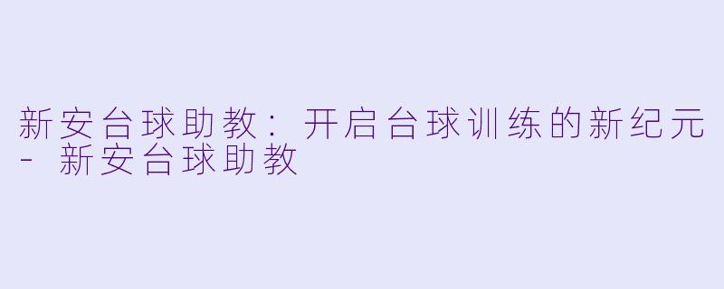 新安台球助教:开启台球训练的新纪元