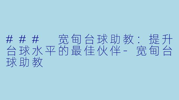 ### 宽甸台球助教:提升台球水平的最佳伙伴