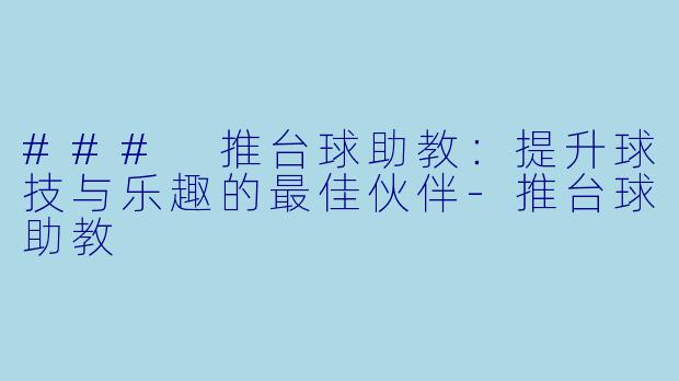 ### 推台球助教:提升球技与乐趣的最佳伙伴