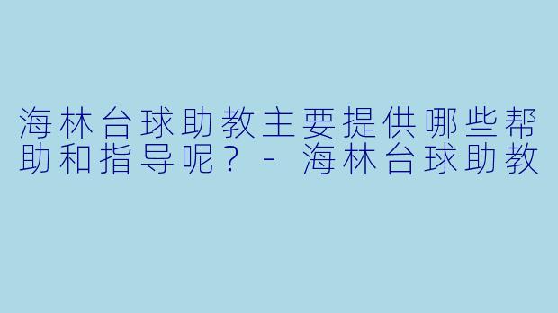海林台球助教主要提供哪些帮助和指导呢？