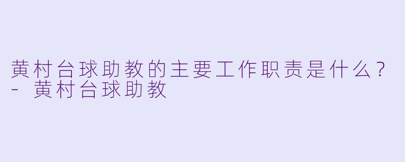 黄村台球助教的主要工作职责是什么？