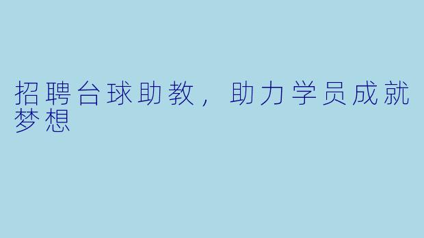 招聘台球助教，助力学员成就梦想