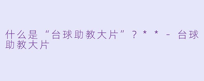 什么是“台球助教大片”?**