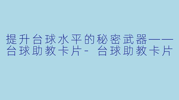提升台球水平的秘密武器——台球助教卡片