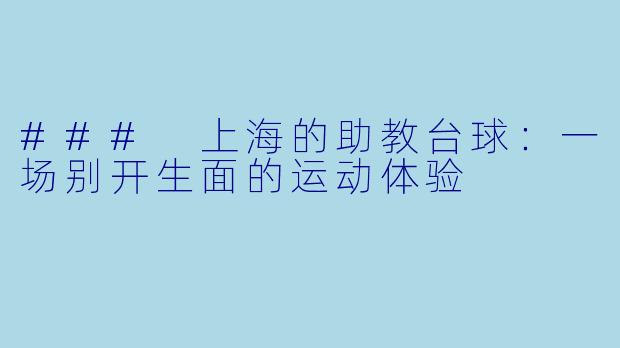 ### 上海的助教台球：一场别开生面的运动体验