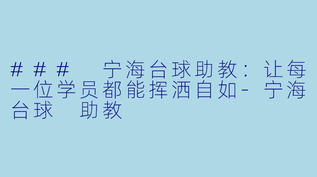 ### 宁海台球助教：让每一位学员都能挥洒自如-宁海台球 助教