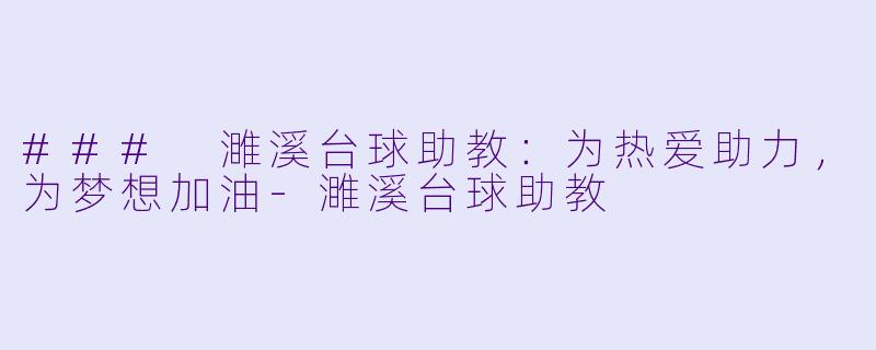 ### 濉溪台球助教：为热爱助力，为梦想加油-濉溪台球助教