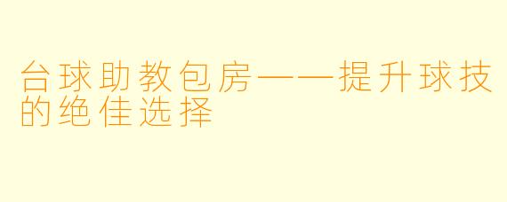 台球助教包房——提升球技的绝佳选择