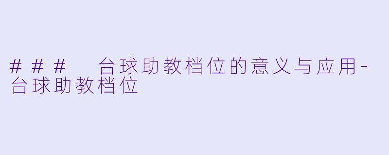 ### 台球助教档位的意义与应用-台球助教档位